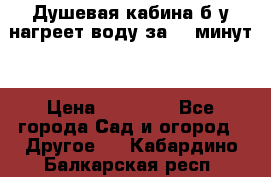 Душевая кабина б/у нагреет воду за 30 минут! › Цена ­ 16 000 - Все города Сад и огород » Другое   . Кабардино-Балкарская респ.